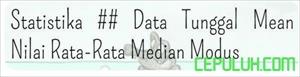 Statistika # Data Tunggal Mean Nilai Rata-Rata Median Modus